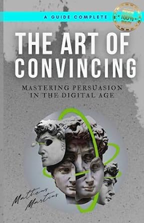 the art of convincing mastering persuasion in the digital age 1st edition matheus martins soares