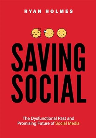 saving social the dysfunctional past and promising future of social media 1st edition ryan holmes 1642251666,