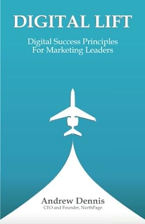 digital lift digital success principles for marketing leaders 1st edition andrew j dennis 0990878104,