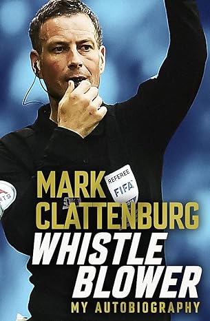whistle blower my autobiography 1st edition mark clattenburg 1472282051, 978-1472282057