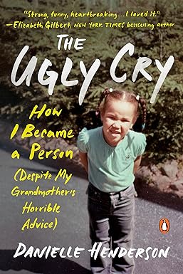 the ugly cry how i became a person 1st edition danielle henderson 052555937x, 978-0525559375
