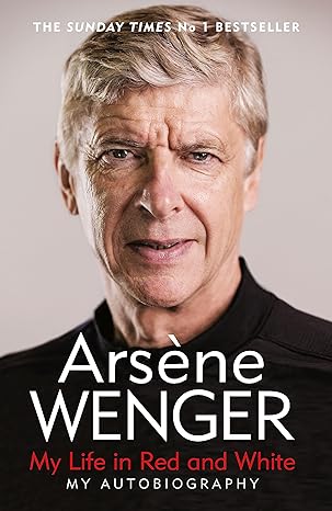 my life in red and white my autobiography 2nd edition arsene wenger 147461826x, 978-1474618267