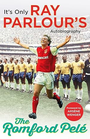 the romford pele its only ray parlours autobiography 1st edition ray parlour ,arsene wenger 1784753459,