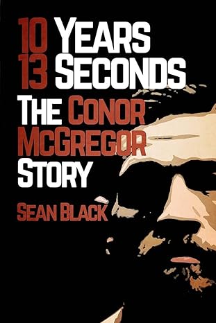 10 years 13 seconds the conor mcgregor story 1st edition sean black 1530021081, 978-1530021086