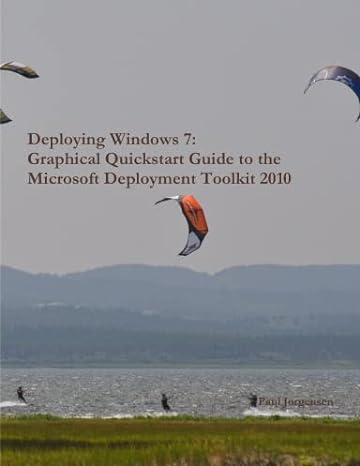deploying windows 7 graphical quickstart guide to the microsoft deployment toolkit 2010 2nd edition paul