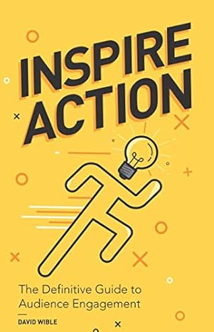 inspire action the definitive guide to audience engagement 1st edition david wible 1692832409, 978-1692832407