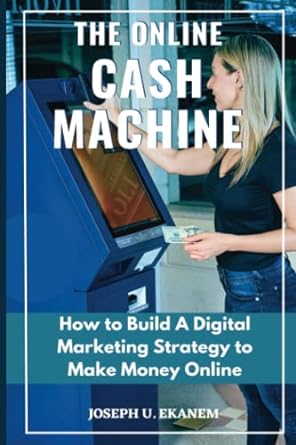 the online cash machine how to build a digital marketing strategy to make money online 1st edition joseph u