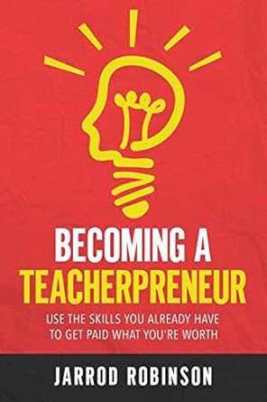 becoming a teacherpreneur use the skills you already have to get paid what youre worth 1st edition jarrod