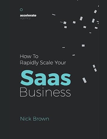 how to rapidly scale your saas business 1st edition mr nick brown 979-8617390935