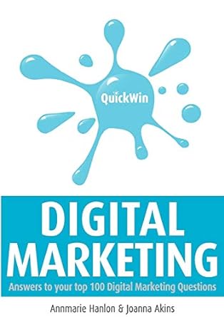 quickwin digital marketing answers to your top 100 digital marketing questions 1st edition annmarie hanlon