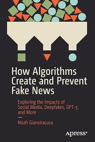how algorithms create and prevent fake news exploring the impacts of social media deepfakes gpt 3 and more
