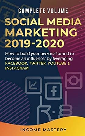 complete volume social media marketing 2019 2020 how to build your personal brand to become an influencer by