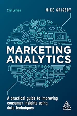 marketing analytics a practical guide to improving consumer insights using data techniques 2nd edition mike