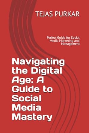 navigating the digital age a guide to social media mastery perfect guide for social media marketing and