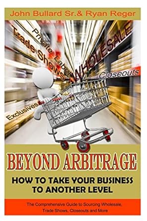 beyond arbitrage how to take your business to another level the comprehensive guide to sourcing wholesale