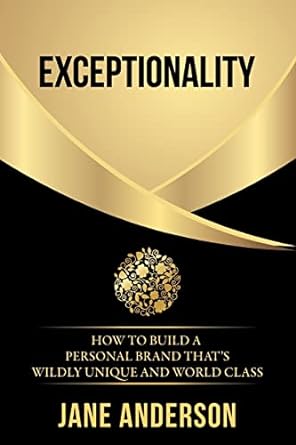 exceptionality how to build a personal brand thats wildly unique and world class 1st edition jane anderson