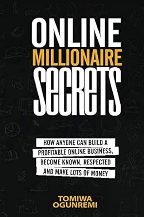 online millionaire secrets how anyone can build a profitable online business become known respected and make