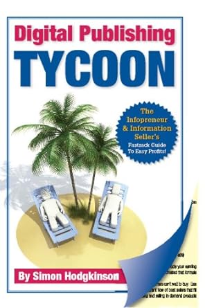 digital publishing tycoon the infopreneur and information sellers fast track guide to easy profits 1st