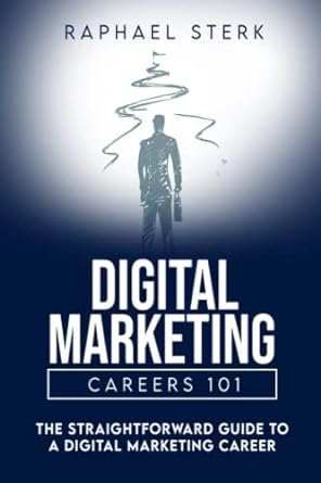 digital marketing careers 101 the straightforward guide to a digital marketing career 1st edition raphael