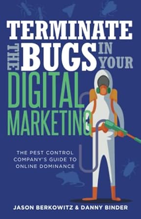 terminate the bugs in your digital marketing the pest control companys guide to online dominance 1st edition