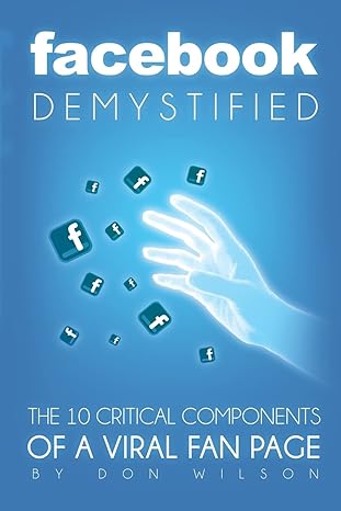facebook demystified the 10 critical components of a viral fan page 1st edition don wilson 0615762409,