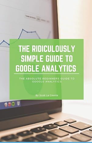 the ridiculously simple guide to google analytics the absolute beginners guide to google analytics 1st