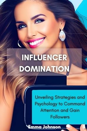 influencer domination unveiling strategies and psychology to command attention and gain followers 1st edition