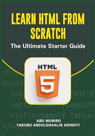 learn html from scratch the ultimate starter guide 1st edition yakubu abdulghaalib ,abu muniru b0crbh3bg8,