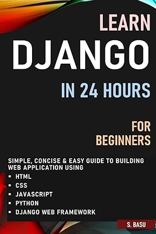 learn django in 24 hours for beginners simple concise and easy guide to building web application using html