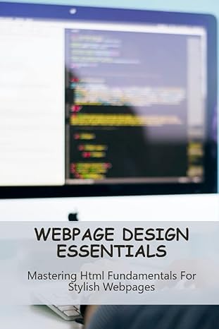 webpage design essentials mastering html fundamentals for stylish webpages 1st edition micah cordero