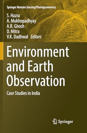 environment and earth observation case studies in india 1st edition s hazra ,a mukhopadhyay ,a r ghosh ,d