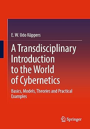 a transdisciplinary introduction to the world of cybernetics basics models theories and practical examples
