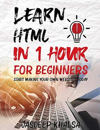 learn html in 1 hour for beginners start making your own websites today 1st edition jasdeep khalsa