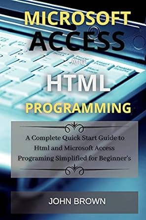 microsoft access and html programming a complete quick start guide to html and microsoft access 2021