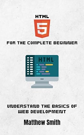 html for the complete beginner understand the basics of web development 1st edition matthew smith b0c7jfkpp3,