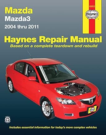 mazda mazda3 2004 thru 2011 haynes repair manual based on a complete teardown and rebuild 1st edition haynes