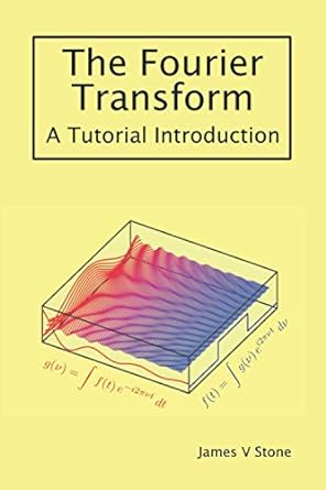the fourier transform a tutorial introduction 1st edition james v stone 1916279147, 978-1916279148