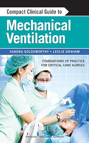 compact clinical guide to mechanical ventilation foundations of practice for critical care nurses 1st edition