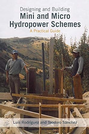 designing and building mini and micro hydropower schemes a practical guide 1st edition luis rodriguez