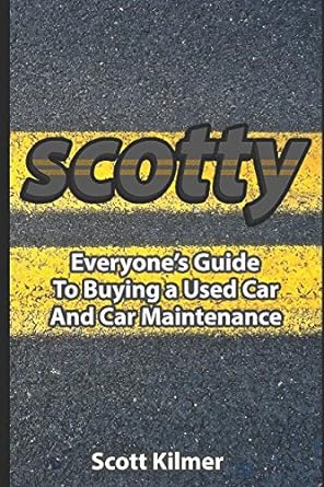 everyone s guide to buying a used car and car maintenance 1st edition scotty kilmer 1973292661, 978-1973292661