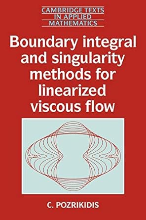 boundary integral and singularity methods for linearized viscous flow 1st edition c. pozrikidis 0521406935,