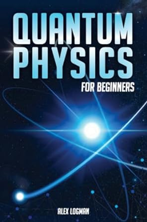 quantum physics for beginners 1st edition alex logman 979-8861120531