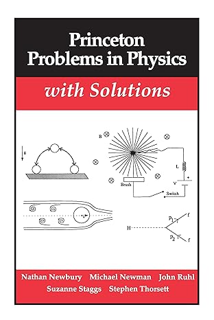 princeton problems in physics with solutions 1st edition nathan newbury, john ruhl, suzanne staggs, stephen
