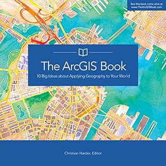the arcgis book 10 big ideas about applying geography to your world 1st edition christian harder 1589484495,