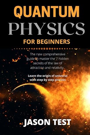quantum physics for beginners the new comprehensive guide to master the 7 hidden secrets of the law of