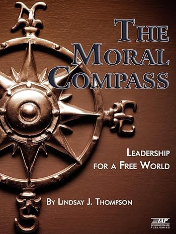 the moral compass leadership for a free world 1st edition lindsay j. thompson 1607520567, 978-1607520566