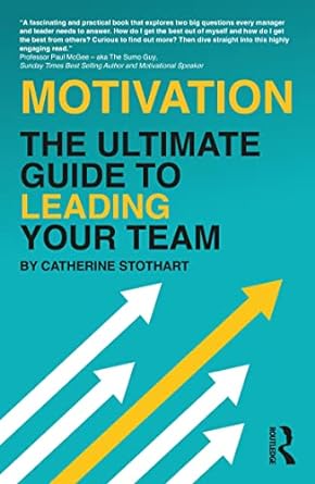 motivation the ultimate guide to leading your team by catherine stothart 1st edition catherine stothart