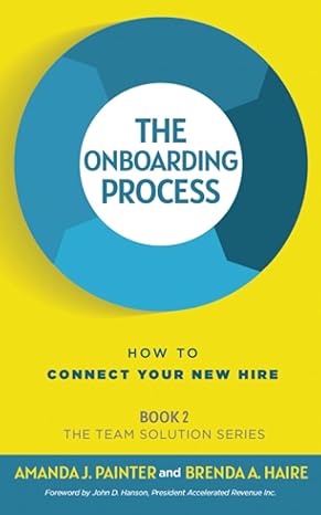 the onboarding process how to connect your new hire 1st edition amanda j. painter, brenda a. haire, john d.