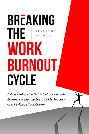breaking the work burnout cycle a comprehensive guide to conquer job exhaustion identify sustainable success