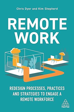 remote work redesign processes practices and strategies to engage a remote workforce 1st edition chris dyer,